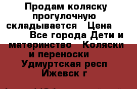 Продам коляску прогулочную, складывается › Цена ­ 3 000 - Все города Дети и материнство » Коляски и переноски   . Удмуртская респ.,Ижевск г.